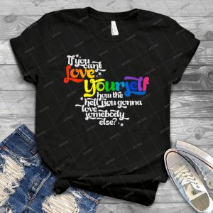 If You Can T Love Yourself How In The Hell You Gonna Love Somebody Else 23 - Gift Idea Shirt For Men Tee For Women Classic Retro Vintage Graphic T-Shirt