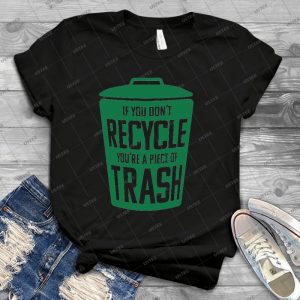 If You Don T Recycle, You Re A Piece Of Trash - Best Unisex Trending Handmade T-shirt Gift Idea For Men T-shirt For Woman