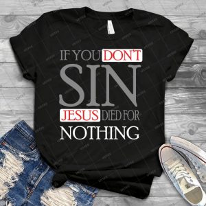 If You Don T Sin Jesus Died For Nothing 13 - Trending Shirt For Women Vintage Retro Tee For Men Kid's T-Shirt Handmade Shirt