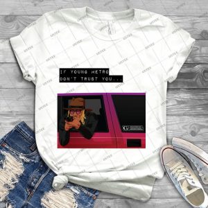 If Young Metro Don T Trust You - Best Unisex Trending Handmade T-shirt Gift Idea For Men T-shirt For Woman