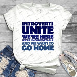 Introverts Unite We Re Here We Re Uncomfortable And We Want To Go Home - Best Unisex Trending Handmade T-shirt Gift Idea For Men T-shirt For Woman