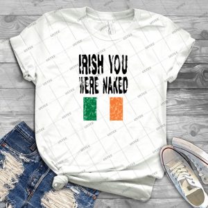 Irish Flag Irish You Were Naked T Shirt - Best Unisex Trending Handmade T-shirt Gift Idea For Men T-shirt For Woman