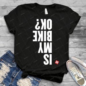 Is My Bike Ok - Best Unisex Trending Handmade T-shirt Gift Idea For Men T-shirt For Woman