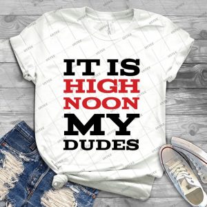 It Is High Noon My Dudes - Best Unisex Trending Handmade T-shirt Gift Idea For Men T-shirt For Woman