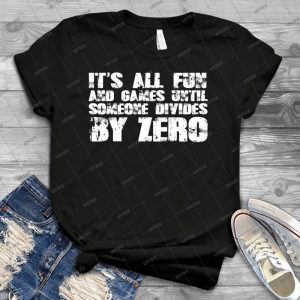 It S All Fun And Games Until Someone Divides By Zero - Best Unisex Trending Handmade T-shirt Gift Idea For Men T-shirt For Woman