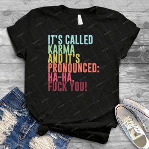 It S Called Karma And It S Pronounced- Ha-Ha, Fuck You - Best Unisex Trending Handmade T-shirt Gift Idea For Men T-shirt For Woman