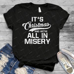 It S Christmas And We Re All In Misery 75 - Best Unisex Trending Handmade T-shirt Gift Idea For Men T-shirt For Woman