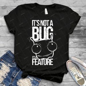 It S Not A Bug It S A Feature 18 - Best Unisex Trending Handmade T-shirt Gift Idea For Men T-shirt For Woman