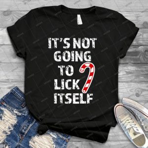 It S Not Going To Lick Itself Funny Men S Christmas Saying Shirt - Best Unisex Trending Handmade T-shirt Gift Idea For Men T-shirt For Woman