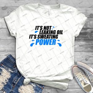 Its Not Leaking Oil Its Sweating Power - 1 - 13 - Trending Shirt For Women Vintage Retro Tee For Men Kid's T-Shirt Handmade Shirt