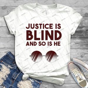 Justice Is Blind- And So Is He- 9 - Best Unisex Trending Handmade T-shirt Gift Idea For Men T-shirt For Woman