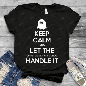 Keep Calm And Let The Ghost Adventures Crew Handle It - Best Unisex Trending Handmade T-shirt Gift Idea For Men T-shirt For Woman