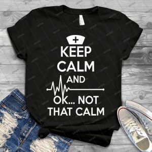 Keep Calm And Ok Not That Calm T-Shirt-Funny Nurse Shirts - Gift Idea Shirt For Men Tee For Women Classic Retro Vintage Graphic T-Shirt