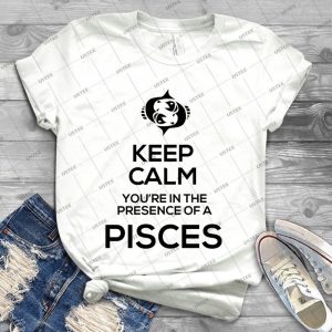 Keep Calm, You Re In The Presence Of A Pisces - Best Unisex Trending Handmade T-shirt Gift Idea For Men T-shirt For Woman