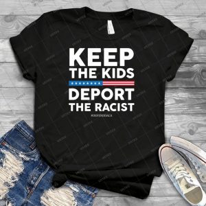 Keep The Kids, Deport The Racist Defend Daca - Best Unisex Trending Handmade T-shirt Gift Idea For Men T-shirt For Woman