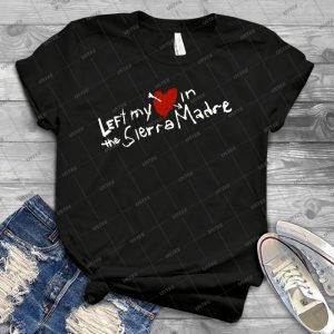 Left My Heart In The Sierra Madre - Best Unisex Trending Handmade T-shirt Gift Idea For Men T-shirt For Woman