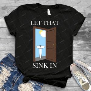Let That Sink In Meme - Best Unisex Trending Handmade T-shirt Gift Idea For Men T-shirt For Woman