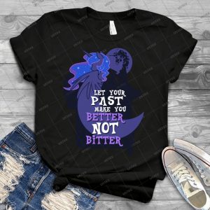 Let Your Past Make You Better Not Bitter 9 - Best Unisex Trending Handmade T-shirt Gift Idea For Men T-shirt For Woman