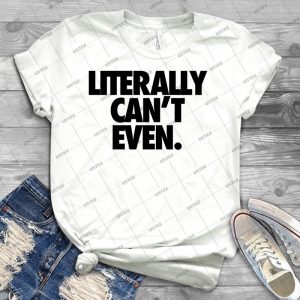 Literally Can T Even - Best Unisex Trending Handmade T-shirt Gift Idea For Men T-shirt For Woman