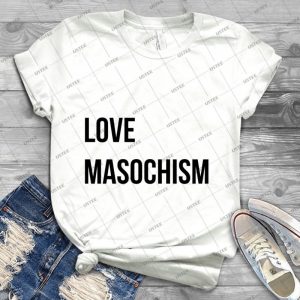 Love Masochism - Best Unisex Trending Handmade T-shirt Gift Idea For Men T-shirt For Woman