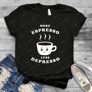 More Espresso Less Depresso 63 - Best Unisex Trending Handmade T-shirt Gift Idea For Men T-shirt For Woman