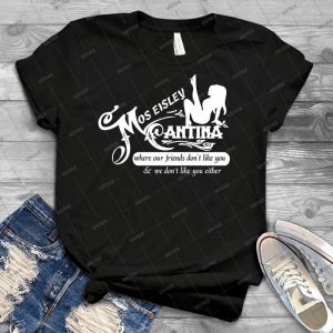 Mos Eisley Cantina Where Our Friend Don T Like You & We Don T Like You Either - Best Unisex Trending Handmade T-shirt Gift Idea For Men T-shirt For Woman