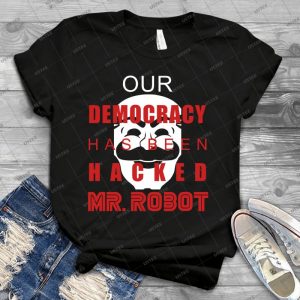Mr Robot Our Democracy Has Been Hacked 24 - Best Unisex Trending Handmade T-shirt Gift Idea For Men T-shirt For Woman
