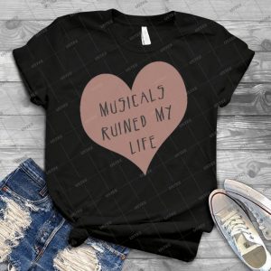Musicals Ruined My Life - Best Unisex Trending Handmade T-shirt Gift Idea For Men T-shirt For Woman