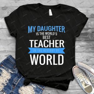 My Daughter Is The World S Best Teacher In The History Of World 89 - Vintage Men's Shirt Tshirt For Women Classic Handmade Shirt Retro Graphic Tee