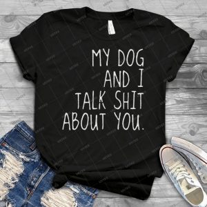 My Dog And I Talk Shit About You - Gift Idea Shirt For Men Tee For Women Classic Retro Vintage Graphic T-Shirt