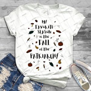 My Favorite Season Is The Fall Of The Patriarchy Feminist Tshirt - Best Unisex Trending Handmade T-shirt Gift Idea For Men T-shirt For Woman