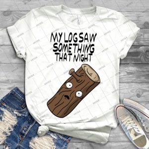 My Log Saw Something That Night - Best Unisex Trending Handmade T-shirt Gift Idea For Men T-shirt For Woman