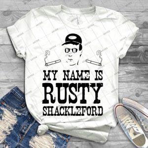 My Name Is Rusty----Rusty Shackleford - Best Unisex Trending Handmade T-shirt Gift Idea For Men T-shirt For Woman
