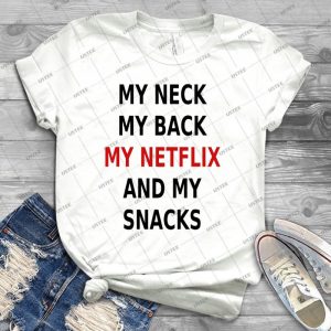 My Neck My Back My Netflix And My Snacks - Best Unisex Trending Handmade T-shirt Gift Idea For Men T-shirt For Woman
