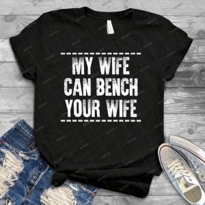 My Wife Can Bench Your Wife 43 - Trending Shirt For Women Vintage Retro Tee For Men Kid's T-Shirt Handmade Shirt