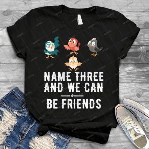 Name Three And We Can Be Friends - Best Unisex Trending Handmade T-shirt Gift Idea For Men T-shirt For Woman