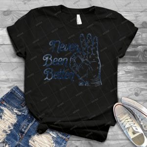 Never Been Better - Best Unisex Trending Handmade T-shirt Gift Idea For Men T-shirt For Woman