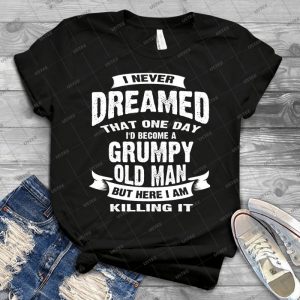 Never Dreamed That I D Become A Grumpy Old Man Funny T-Shirt - Gift Idea Shirt For Men Tee For Women Classic Retro Vintage Graphic T-Shirt