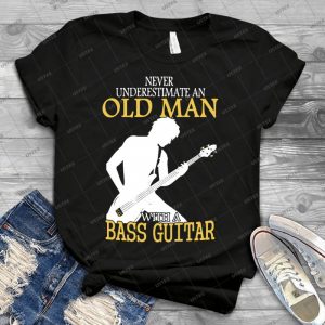 Never Underestimate An Old Man With A Bass Guitar - Best Unisex Trending Handmade T-shirt Gift Idea For Men T-shirt For Woman