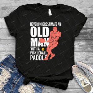 Never Underestimate An Old Man With A Pickleball Paddle - Best Unisex Trending Handmade T-shirt Gift Idea For Men T-shirt For Woman