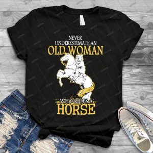Never Underestimate An Old Woman Who Rides A Horse - Best Unisex Trending Handmade T-shirt Gift Idea For Men T-shirt For Woman