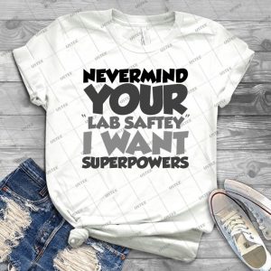 Nevermind Your Lab Safety I Want Superpowers 89 - Gift Idea Shirt For Men Tee For Women Classic Retro Vintage Graphic T-Shirt
