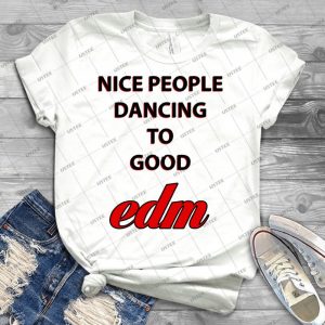 Nice People Dancing To Good Edm 52 - Trending Shirt For Women Vintage Retro Tee For Men Kid's T-Shirt Handmade Shirt