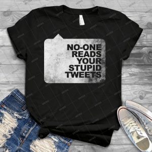 No-One Reads Your Stupid Tweets - Distressed 85 - Best Unisex Trending Handmade T-shirt Gift Idea For Men T-shirt For Woman