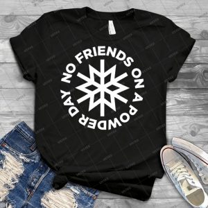 No Friends On A Powder Day - Best Unisex Trending Handmade T-shirt Gift Idea For Men T-shirt For Woman