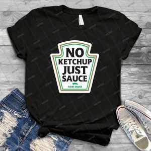 No Ketchup Just Sauce 4 - Best Unisex Trending Handmade T-shirt Gift Idea For Men T-shirt For Woman