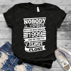 Nobody Is Perfect But If You Were Born In 1999 - Best Unisex Trending Handmade T-shirt Gift Idea For Men T-shirt For Woman