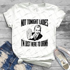 Not Tonight Ladies I M Just Here To Drink 12 - Trending Shirt For Women Vintage Retro Tee For Men Kid's T-Shirt Handmade Shirt