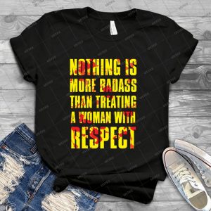 Nothing Is More Badass Than Treating A Woman With Respect 14 - Trending Shirt For Women Vintage Retro Tee For Men Kid's T-Shirt Handmade Shirt