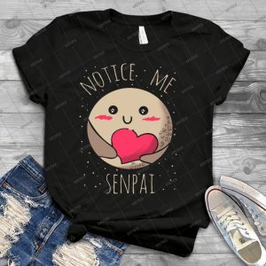 Notice Me, Senpai-Pluto - Best Unisex Trending Handmade T-shirt Gift Idea For Men T-shirt For Woman
